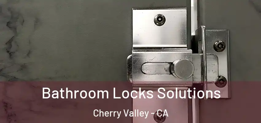  Bathroom Locks Solutions Cherry Valley - CA