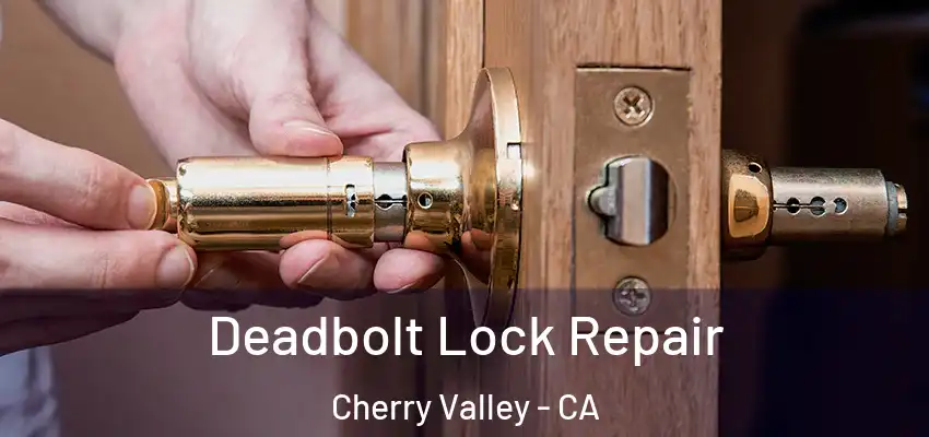  Deadbolt Lock Repair Cherry Valley - CA