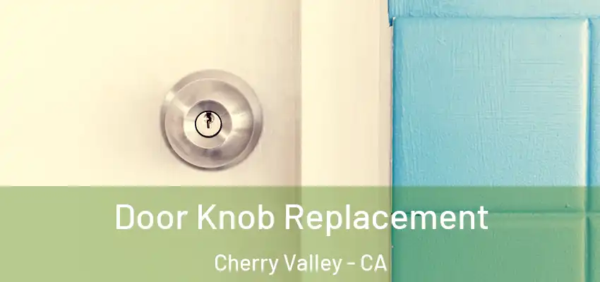 Door Knob Replacement Cherry Valley - CA