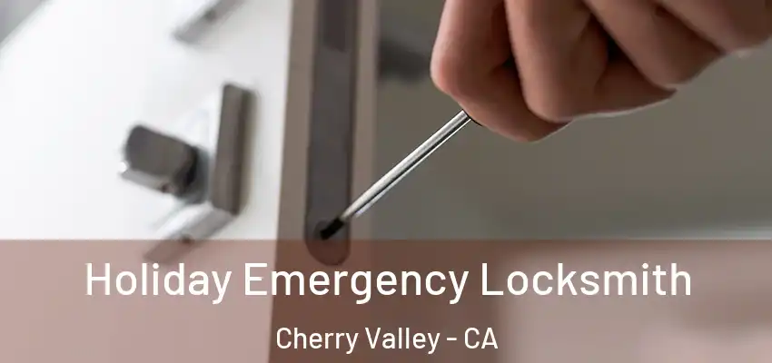  Holiday Emergency Locksmith Cherry Valley - CA