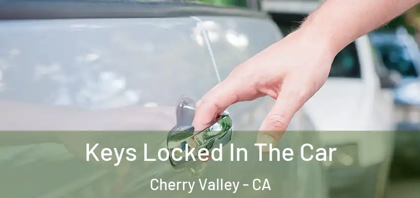  Keys Locked In The Car Cherry Valley - CA