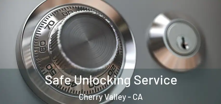  Safe Unlocking Service Cherry Valley - CA